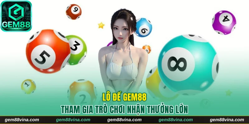 Tham Gia Lô Đề Gem88 Trực Tuyến, Nhận Thưởng Cực Sốc