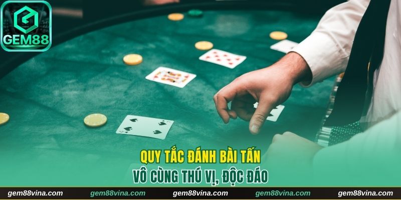 Quy tắc đánh bài tấn vô cùng thú vị, độc đáo