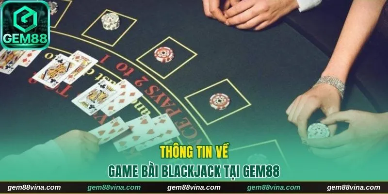 Thông tin về game bài blackjack tại Gem88
