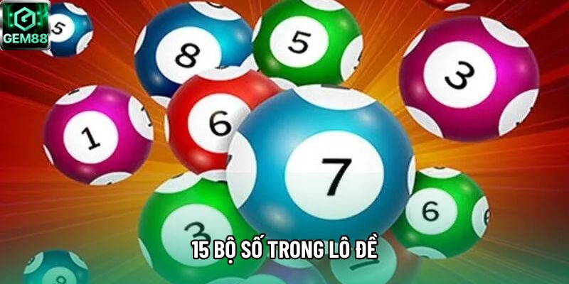 15 Bộ Số Trong Lô Đề - Bảng Tra Cứu Hệ Thống Bóng Dương