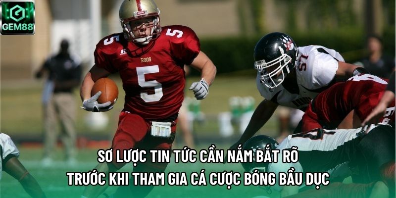 Sơ lược tin tức cần nắm bắt rõ trước khi tham gia cá cược bóng bầu dục