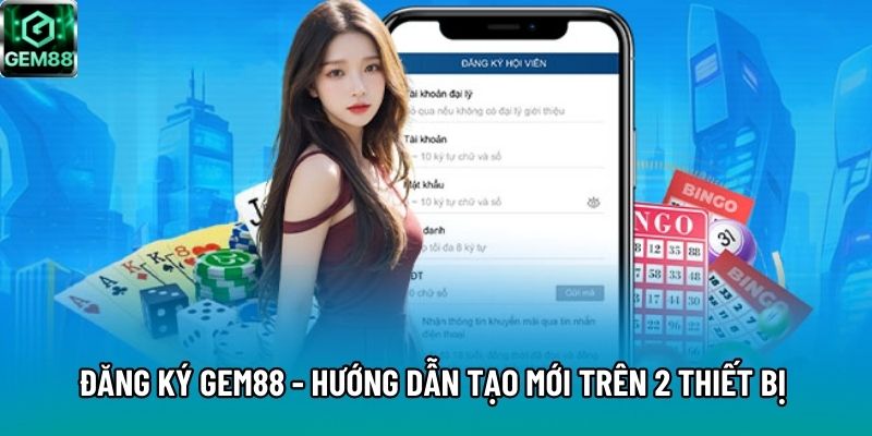 Đăng ký Gem88 - Hướng dẫn tạo mới trên 2 thiết bị truy cập