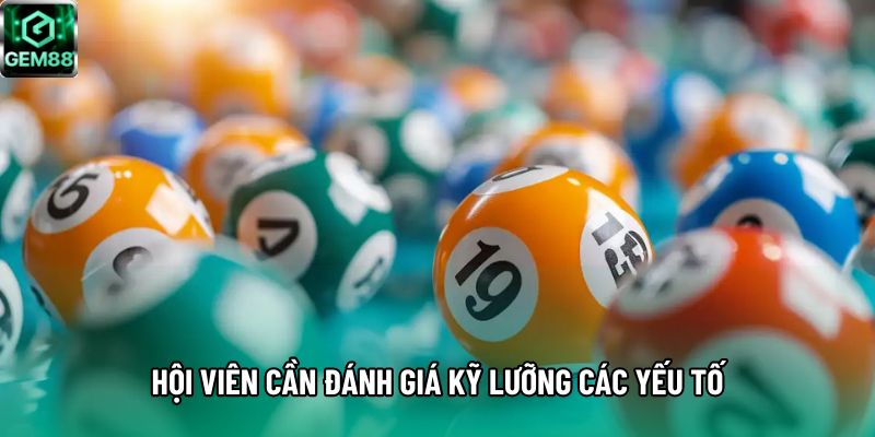 Hội viên cần đánh giá kỹ lưỡng các yếu tố