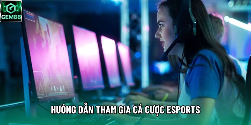Hướng dẫn tham gia cá cược Esports