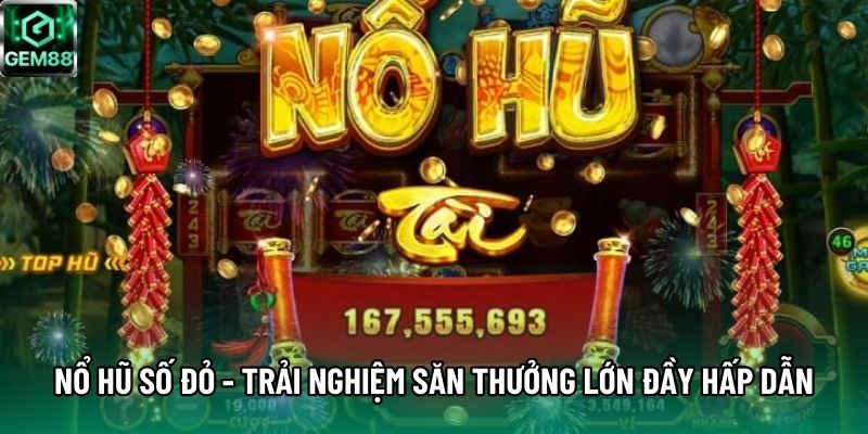 Nổ Hũ Số Đỏ - Trải Nghiệm Săn Thưởng Lớn Đầy Hấp Dẫn