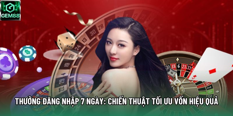 Thưởng Đăng Nhập 7 Ngày: Chiến Thuật Tối Ưu Vốn Hiệu Quả
