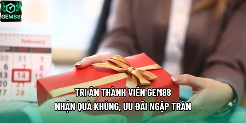 Tri Ân Thành Viên Gem88 - Nhận Quà Khủng, Ưu Đãi Ngập Tràn