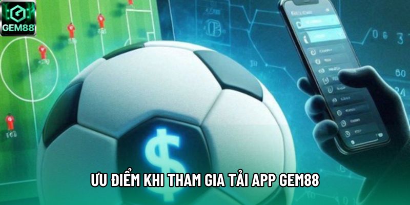 Ưu điểm khi tham gia tải app Gem88